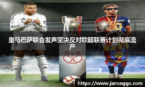 皇马巴萨联合发声坚决反对欧超联赛计划彻底流产